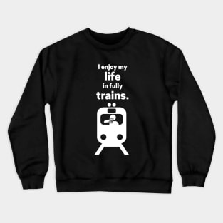 I Enjoy My Life In Fully Trains Crewneck Sweatshirt